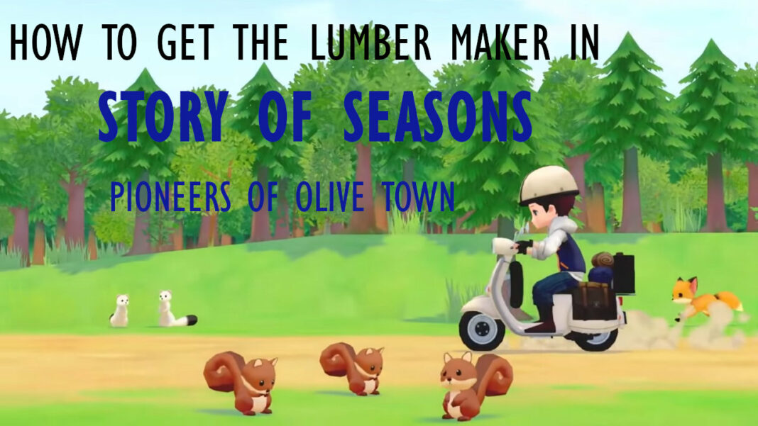 story-of-seasons-pioneers-of-olive-town-how-to-get-the-lumber-maker